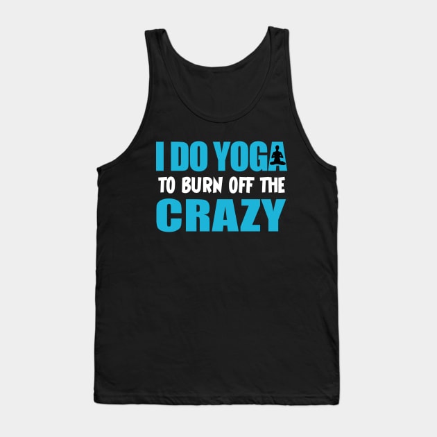 funny yoga saying, i do yoga to burn off the crazy Tank Top by Moe99